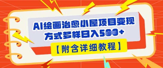 AI绘画治愈小屋项目,变现方式多样,小白也能操作(附详细教程)-卡奇诺-网赚一站式