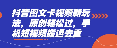 抖音图文卡视频新玩法，原创轻松过，手机短视频搬运去重-卡奇诺-网赚一站式