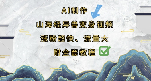 AI制作山海经异兽变身视频,涨粉超快,流量大,附全套教程-卡奇诺-网赚一站式
