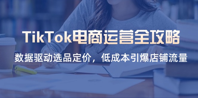 (14343期)TikTok电商运营全攻略,数据驱动选品定价,低成本引爆店铺流量-卡奇诺-网赚一站式
