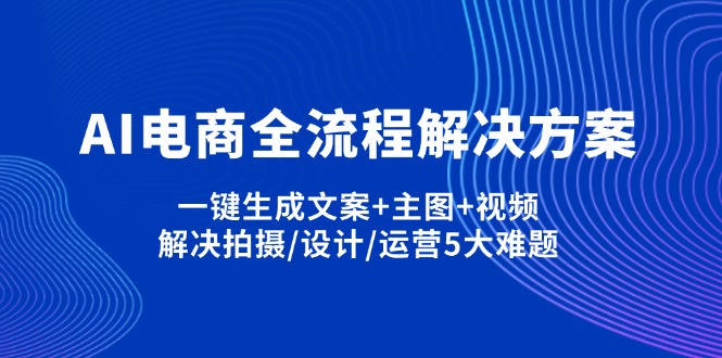 （14200期）AI电商全流程解决方案,一键生成文案+主图+视频,解决拍摄/设计/运营5大难题-卡奇诺-网赚一站式