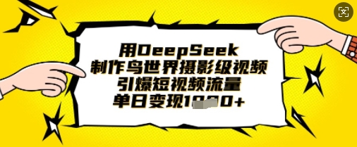 用DeepSeek制作鸟世界摄影级视频,引爆短视频流量,单日变现1k-卡奇诺-网赚一站式
