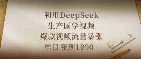 利用DeepSeek生产国学视频，爆款视频流量暴涨，单日变现数张-卡奇诺-网赚一站式