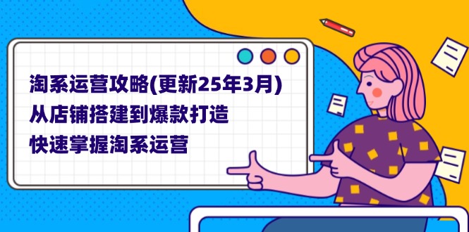 (14190期)淘系运营攻略(更新25年3月) 从店铺搭建到爆款打造,快速掌握淘系运营-卡奇诺-网赚一站式