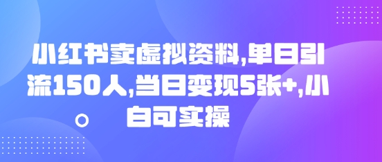 小红书卖虚拟资料，单日引流150人，当日变现5张+，小白可实操-卡奇诺-网赚一站式
