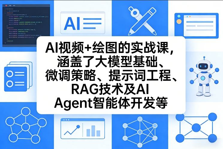 AI视频+绘图的实战课,涵盖了大模型基础、微调策略、提示词工程、RAG技术及AI Agent智能体开发等(更新)-卡奇诺-网赚一站式