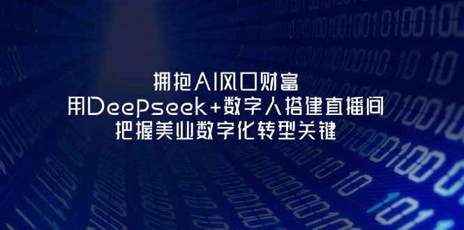 （14299期）拥抱AI风口财富：用Deepseek+数字人搭建直播间，把握美业数字化转型关键-卡奇诺-网赚一站式