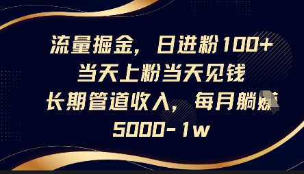 流量掘金，日进粉100+，当天上粉当天见钱，长期管道收入，每月躺挣5k-卡奇诺-网赚一站式