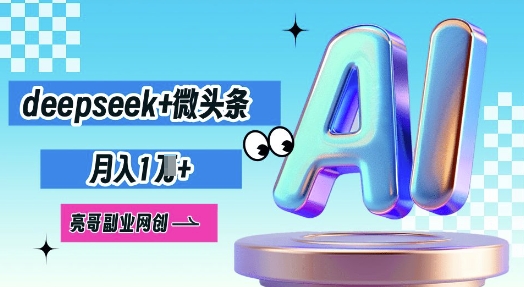 deepseek+微头条,原创图文变现,月入1W-卡奇诺-网赚一站式