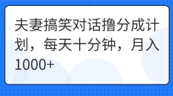 夫妻搞笑对话撸分成计划,每天十分钟,月入1000+-卡奇诺-网赚一站式