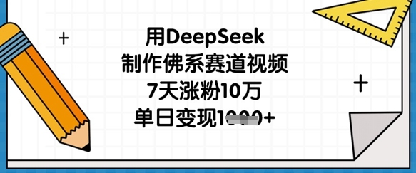 用DeepSeek制作佛系赛道视频，7天涨粉10万，单日变现1k-卡奇诺-网赚一站式