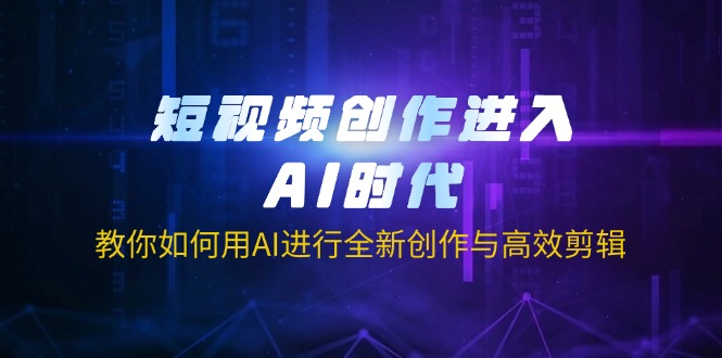 (14145期)短视频创作进入AI时代,教你如何用AI进行全新创作与高效剪辑-卡奇诺-网赚一站式