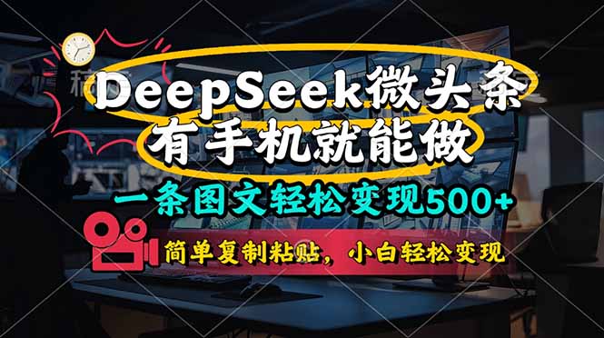 （14318期）一条图文轻松变现500+，DeeSeep微头条，有手机就能做，简单复制粘贴，...-卡奇诺-网赚一站式