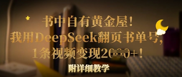 书中自有黄金屋!我用DeepSeek翻页书单号,1条视频变现多张!附详细教学-卡奇诺-网赚一站式
