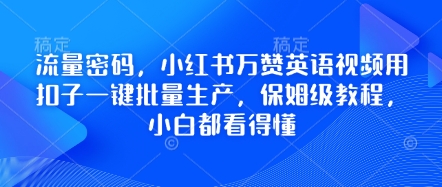 流量密码,小红书万赞英语视频用扣子一键批量生产,保姆级教程,小白都看得懂-卡奇诺-网赚一站式