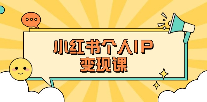 （14172期）小红书个人变现课：精准人设定位+爆款选题拆解，教你打造百万流量账号秘籍-卡奇诺-网赚一站式